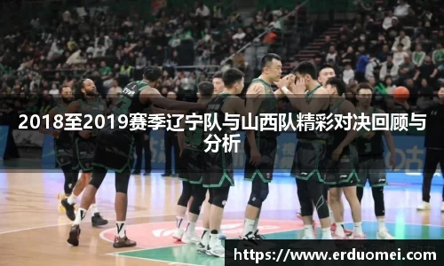 2018至2019赛季辽宁队与山西队精彩对决回顾与分析