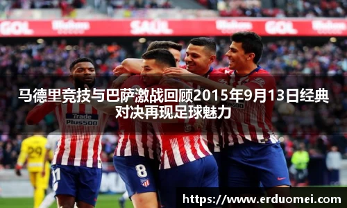 马德里竞技与巴萨激战回顾2015年9月13日经典对决再现足球魅力