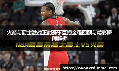 火箭与爵士激战正酣赛事直播全程回顾与精彩瞬间解析