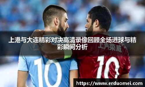 上港与大连精彩对决高清录像回顾全场进球与精彩瞬间分析