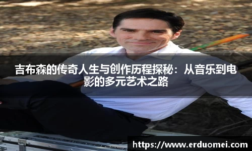 吉布森的传奇人生与创作历程探秘：从音乐到电影的多元艺术之路