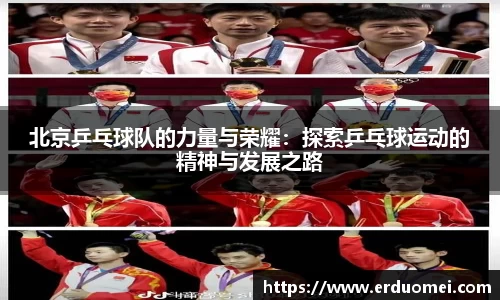 北京乒乓球队的力量与荣耀：探索乒乓球运动的精神与发展之路