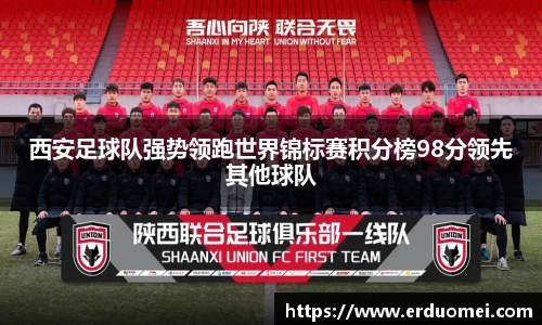 西安足球队强势领跑世界锦标赛积分榜98分领先其他球队