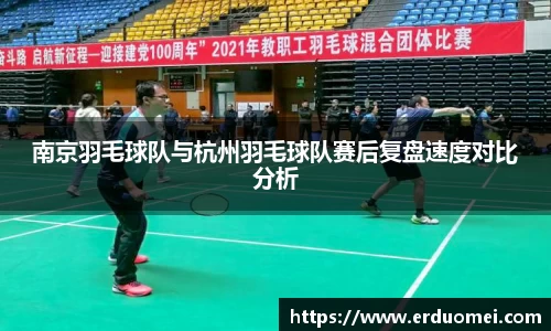 南京羽毛球队与杭州羽毛球队赛后复盘速度对比分析