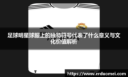 足球明星球服上的独特符号代表了什么意义与文化价值解析